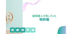 被相続人が有していた「特許権」の相続税評価