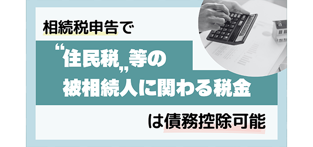 相続税申告で“住民税”等の被相続人に関わる税金は債務控除可能