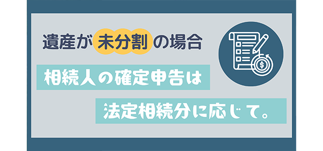 遺産が未分割の場合の相続人の確定申告は法定相続分に応じて