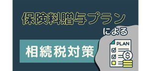 「保険料贈与プラン」による相続税対策