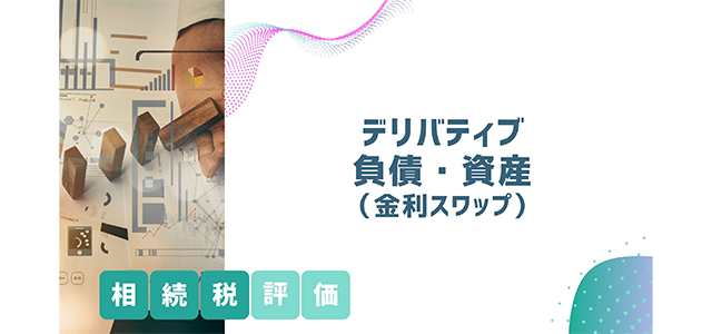 デリバティブ負債・資産（金利スワップ）の相続税評価