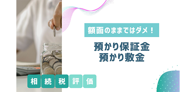 額面のままではダメ！ 預かり保証金・預かり敷金の相続税評価
