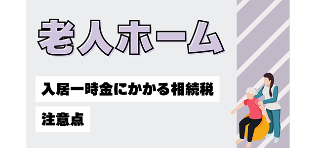 老人ホームの入居一時金にかかる相続税と注意点