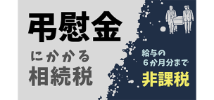弔慰金にかかる相続税は給与の6か月分まで非課税