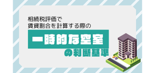 相続税評価で賃貸割合を計算する際の「一時的な空室」の判断基準