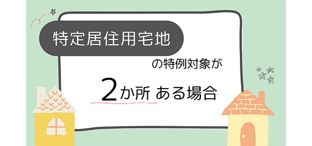 特定居住用宅地の特例対象が2か所ある場合