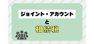 ジョイント・アカウントと相続税