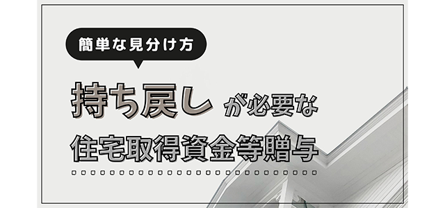 「持ち戻し」が必要な住宅取得資金等贈与の簡単な見分け方