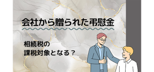 会社から贈られた弔慰金は相続税の課税対象となる？