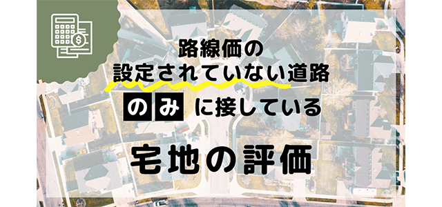 路線価の設定されていない道路のみに接している宅地の評価