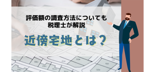 近傍宅地とは？評価額の調査方法についても税理士が解説