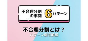 【不合理分割の事例6パターン】不合理分割とは？パターン別で解説！