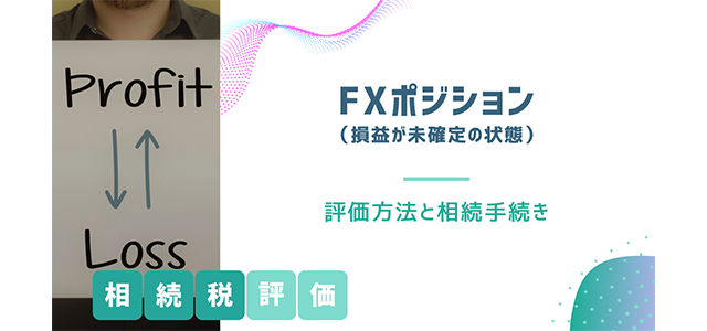 FXポジション（損益が未確定の状態）の相続税評価方法と相続手続き