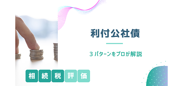 利付公社債の相続税評価3パターンをプロがわかりやすく解説！