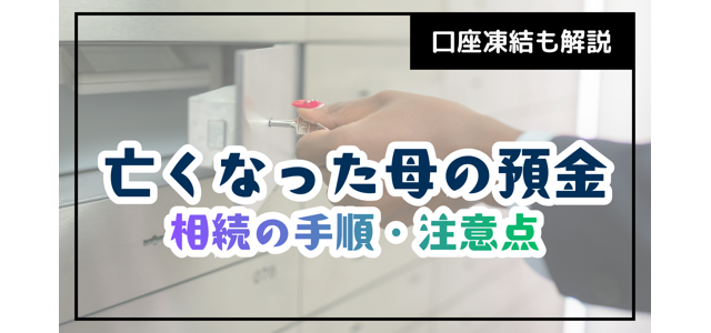 亡くなった母の預金相続の手順と注意点｜口座凍結も解説
